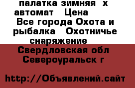 палатка зимняя 2х2 автомат › Цена ­ 750 - Все города Охота и рыбалка » Охотничье снаряжение   . Свердловская обл.,Североуральск г.